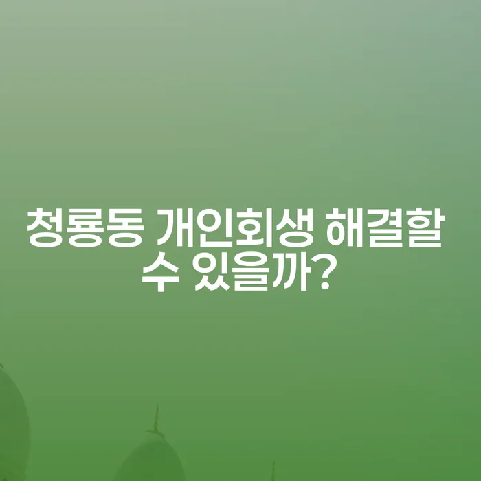 청룡동 개인회생 해결할 수 있을까?